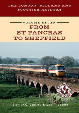The London, Midland and Scottish Railway Volume Seven From St Pancras to Sheffield by Stanley C. Jenkins
