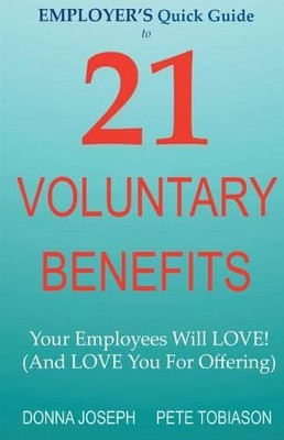 EMPLOYER'S Quick Guide to 21 VOLUNTARY BENEFITS: Your Employees Will LOVE! (And LOVE You For Offering) by Pete Tobiason 9780982620441