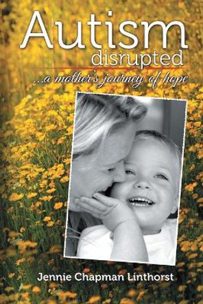 Autism disrupted: ...a mother's journey of hope by Jennie Chapman Linthorst 9780982647219