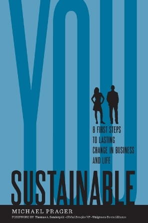 Sustainable You: 8 First Steps to Lasting Change in Business and in Life by Michael Prager 9780982672020