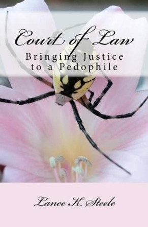 Court of Law: Bringing a Pedophile to Justice by Lance K Steele 9780982703120