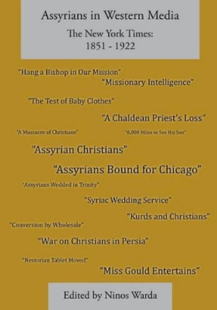 Assyrians in Western Media, the New York Times: 1851 - 1922 by Ninos Warda 9780982712436