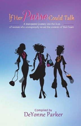 If Her Purse Could Talk: A transparent journey into the lives of women who courageously revealed the contents of their heart by Natoshia Anderson 9780982852767