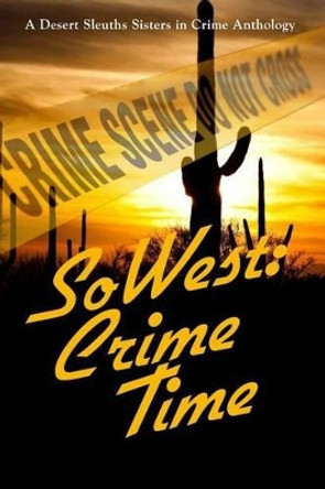SoWest: Crime Time: Sisters in Crime Desert Sleuths Chapter Anthology by Merle McCann 9780982877432