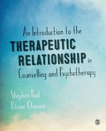 An Introduction to the Therapeutic Relationship in Counselling and Psychotherapy by Stephen Paul