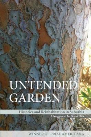 Untended Garden (Histories and Reinhabitation in Suburbia) by Grant Hier 9780982955895