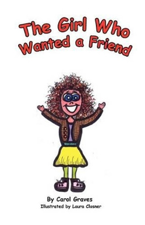 The Girl Who Wanted a Friend by Carol Sue Graves 9780983084730