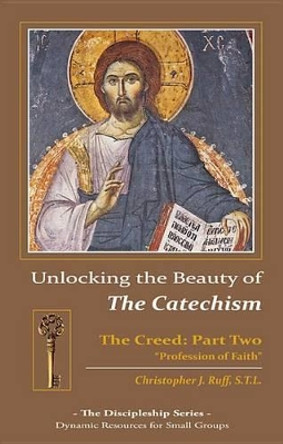 Unlocking the Beauty of the Catechism: Creed: Part Two by Christopher Ruff 9780983125754