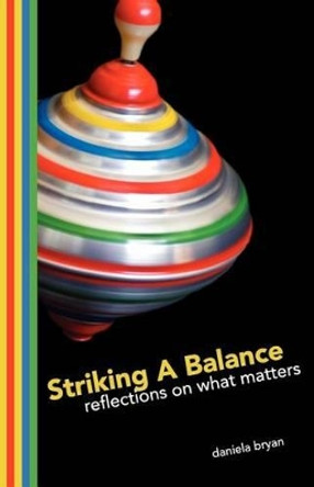 Striking a Balance: Reflections on What Matters by Daniela S Bryan 9780983166801