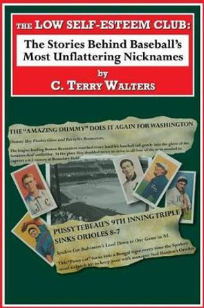 The Low Self-Esteem Club: The Stories Behind Baseball's Most Unflattering Nicknames by C Terry Walters 9780983328537