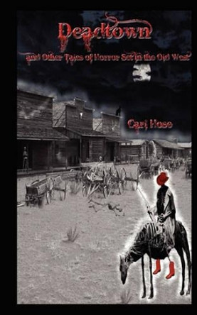 Deadtown and Other Tales of Horror Set in the Old West by Carl Hose 9780983376361