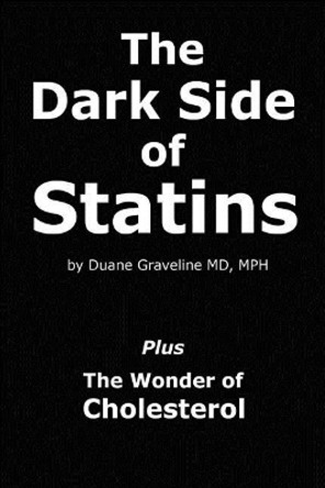 The Dark Side of Statins: Plus: The Wonder of Cholesterol by Duane Graveline MD 9780983383512