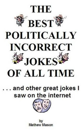 The Best Politically Incorrect Jokes of All Time by Mathew Mason 9780983392118