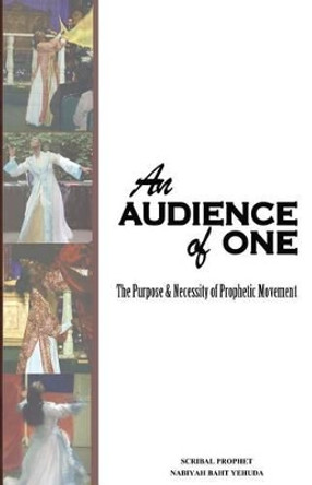 An Audience of One-The purpose and necessity of prophetic movement by Nabiyah Baht Yehuda 9780983409595