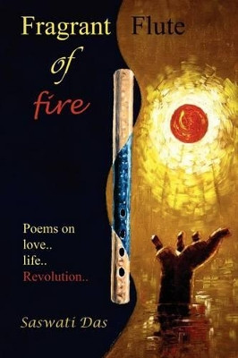 Fragrant flute of fire: Poems on love...life...Revolution by Biplab Chattopadhyay 9780983410270
