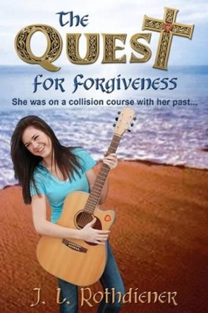 The Quest for Forgiveness: She was on a collision course with her past by J L Rothdiener 9780983416876