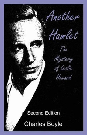 Another Hamlet: The Mystery of Leslie Howard by Lord Charles Boyle 9780983502739
