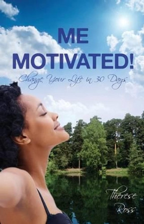 Me Motivated!...Change Your Life in 30 Days by Therese Ross 9780983529613