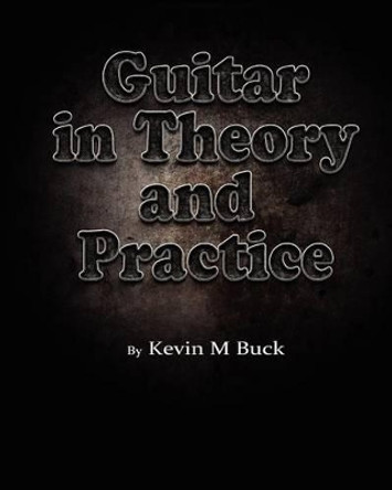 Guitar in Theory and Practice by Kevin M Buck 9780983534709