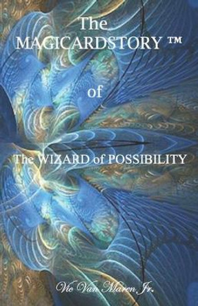 The Wizard of Possibility: Magicardstory(TM) by Vic H Van Maren, Jr 9780983643777