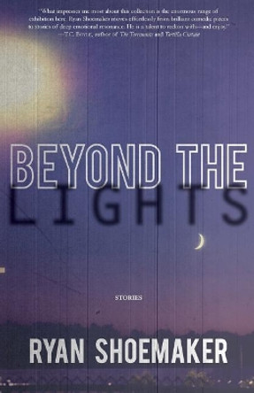 Beyond the Lights: Stories by Ryan Shoemaker 9780983586029