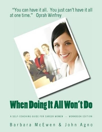 When Doing It All Won't Do: A Self-Coaching Guide for Career Women--Workbook Edition by John G Agno 9780983586562