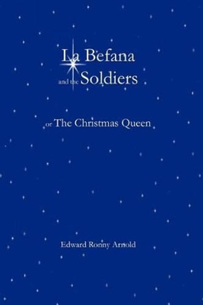 La Befana and the Soldiers or the Christmas Queen by Edward Ronny Arnold 9780983601975