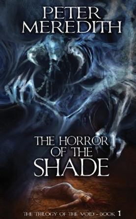 The Horror of the Shade: The Trilogy of the Void-Book One by Peter Meredith 9780983707202