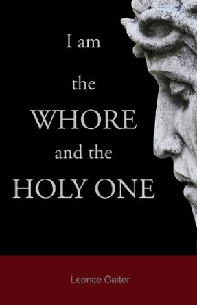 I am the Whore and the Holy One by Leonce Gaiter 9780983709398