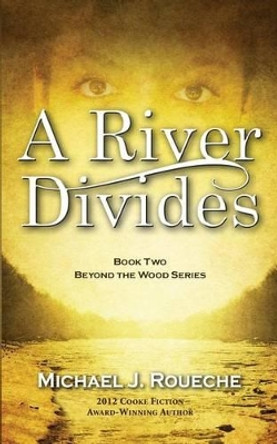 A River Divides: Book Two, Beyond the Wood Series by Michael J Roueche 9780983756767