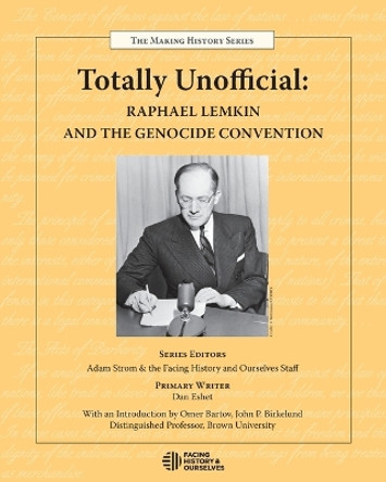 Totally Unofficial: Raphael Lemkin and the Genocide Convention by Facing History and Ourselves 9780983787020