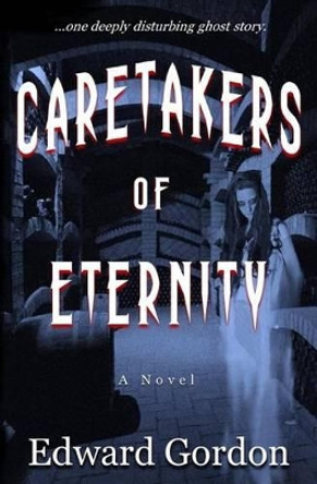 Caretakers of Eternity by Edward Gordon 9780983897149