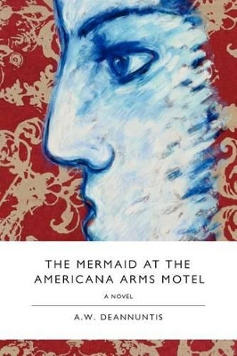 The Mermaid at the Americana Arms Motel by A W Deannuntis 9780984578238