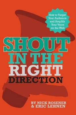 Shout In The Right Direction: Target Your Audience and Amplify Your Voice on the Web by Eric Lehnen 9780984763610