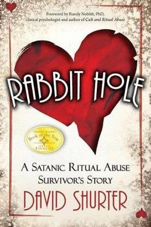 Rabbit Hole: A Satanic Ritual Abuse Survivor's Story by David Shurter 9780984893713