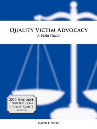 Quality Victim Advocacy: A Field Guide by David L Voth 9780984212217