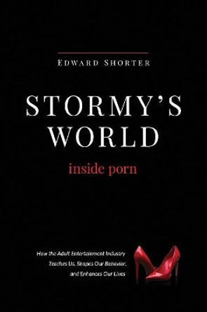 Stormy's World: Inside Porn by Edward Shorter 9780984228553