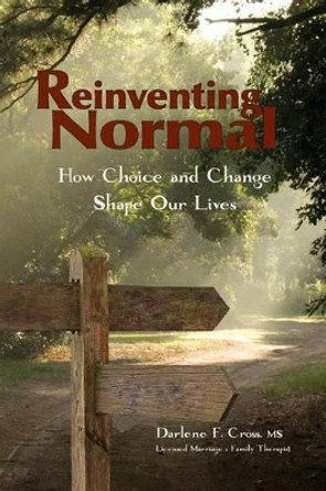 Reinventing Normal: How Choice and Change Shape Our Lives by Darlene F Cross M S 9780984344154