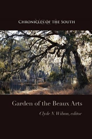 Chronicles of the South: Garden of the Beaux Arts by Clyde N Wilson 9780984370221