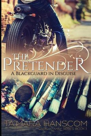 The Pretender: A Blackguard in Disguise: Caselli Family Series Book 1 by Tamara Hanscom 9780984451401