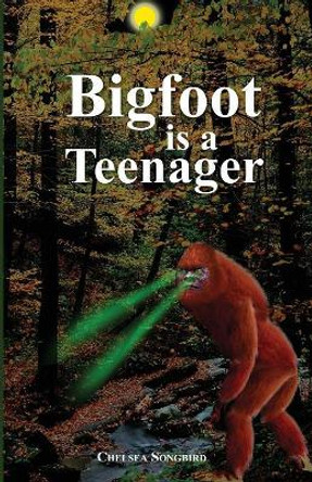 Bigfoot Is a Teenager by Chelsea Ann Songbird 9780984621729