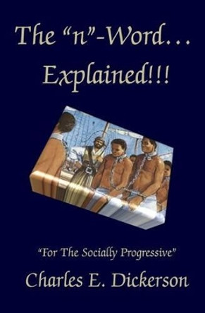 The n-Word Explained!: For the Socially Progressive by Charles E Dickerson 9780984667352