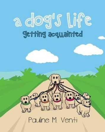 A Dog's Life: Getting Acquainted by Pauline M Venti 9780984782840