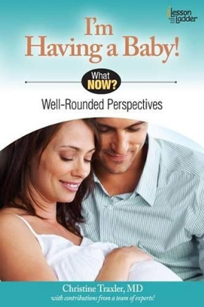 I'm Having a Baby!: Well Rounded Perspectives by Christine Traxler 9780984865734