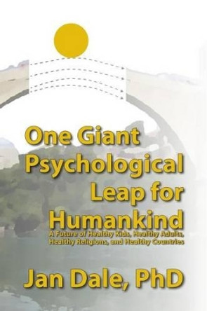 One Giant Psychological Leap For Humankind: A Future of Healthy Kids, Healthy Adults, Healthy Religions, and Healthy Countries by Polytekton 9780984894239