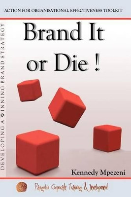 Brand It Or Die: Action for Organizational Effectiveness Toolkit by Kennedy Mpezeni 9780984894314