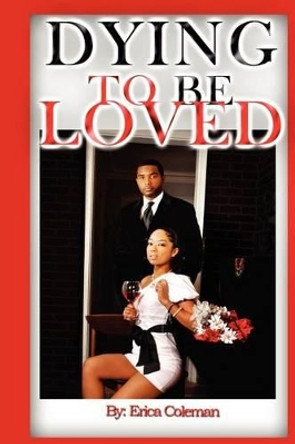 Dying To Be Loved by Erica M Coleman 9780985019303