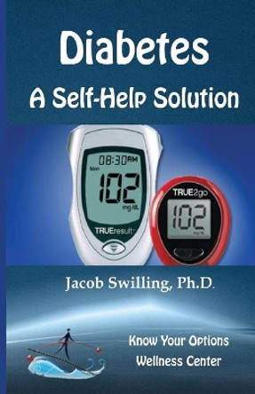 Diabetes: A Self-Help Solution by Jacob Swilling 9780985136901