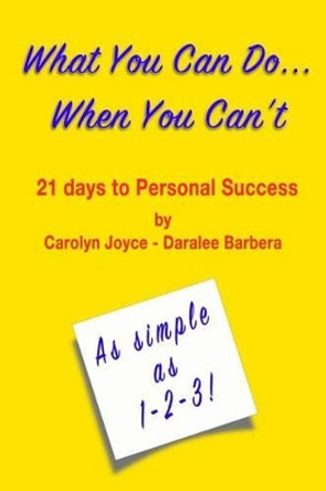 What You Can Do...When You Can't: Twenty-One Days to Personal Success by Carolyn Joyce 9780985142186