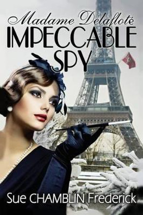 Madame Delaflote, Impeccable Spy by Sue Chamblin Frederick 9780985210458